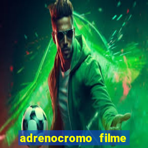 adrenocromo filme onde assistir